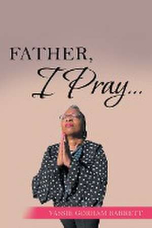 Father, I Pray... de Vassie Gorham Barrett