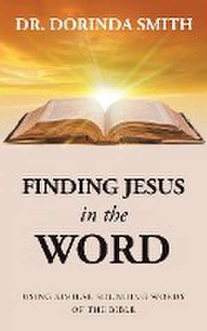 Finding Jesus in the Word: Using Similar Sounding Words of the Bible de Dorinda Smith