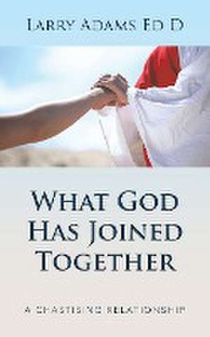 What God Has Joined Together de Larry Adams Ed D