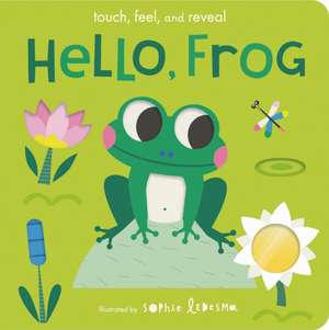 Hello, Frog: Touch, Feel, and Reveal de Isabel Otter