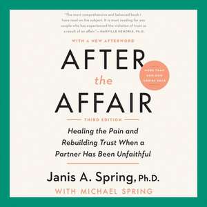 After the Affair, Third Edition: Healing the Pain and Rebuilding Trust When a Partner Has Been Unfaithful de Janis A. Spring