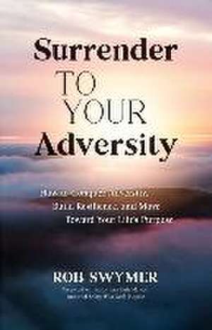 Surrender to Your Adversity de Rob Swymer