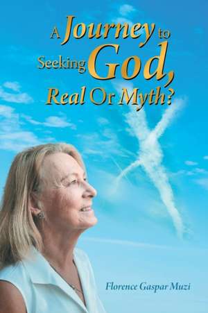 A Journey to Seeking God, Real or Myth? de Florence Gaspar Muzi