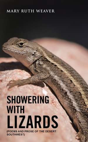 Showering with Lizards: (Poems and Prose of the Desert Southwest) de Mary Ruth Weaver