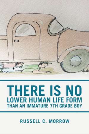 There Is No Lower Human Life Form Than an Immature 7Th Grade Boy de Russell C. Morrow