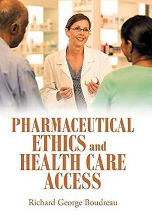 Pharmaceutical Ethics and Health Care Access de Richard George Boudreau