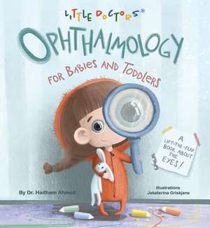 Ophthalmology for Babies and Toddlers: A Lift-The-Flap Book about the Eyes de Haitham Ahmed