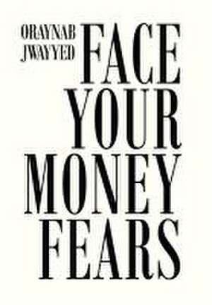 Face Your Money Fears de Oraynab Jwayyed