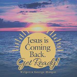 Jesus Is Coming Back. Get Ready! de Walgenia George Morgan