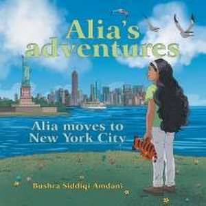 Alia's Adventures: Alia Moves to New York City de Bushra Siddiqi Amdani