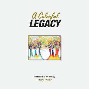 A Colorful Legacy de Terry Tabor