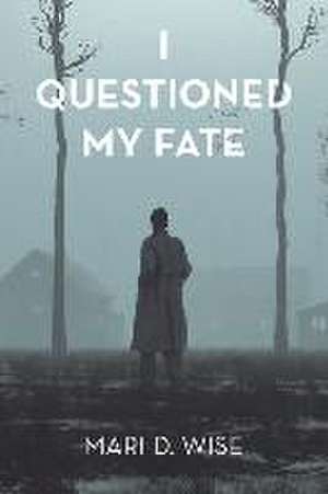 I Questioned My Fate de Mari D. Wise