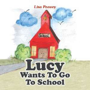 Lucy Wants to Go to School de Lisa Poovey