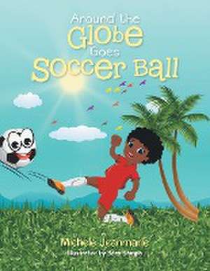 Around the Globe Goes Soccer Ball de Michele Jeanmarie