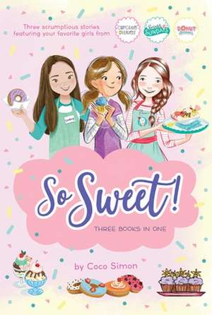 So Sweet! Three Books in One: Katie and the Cupcake Cure; Sunday Sundaes; Hole in the Middle de Coco Simon