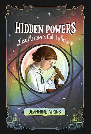 Hidden Powers: Lise Meitner's Call to Science de Jeannine Atkins