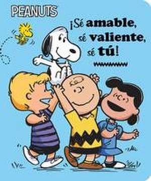 ¡Sé Amable, Sé Valiente, Sé Tú! (Be Kind, Be Brave, Be You!) de Charles M Schulz