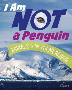 I Am Not a Penguin: Animals in the Polar Regions de Mari Bolte