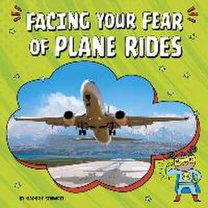 Facing Your Fear of Plane Rides de Heather E. Schwartz