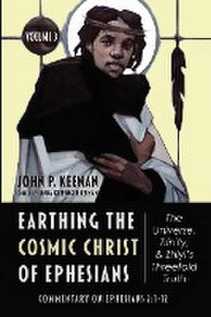 Earthing the Cosmic Christ of Ephesians-The Universe, Trinity, and Zhiyi's Threefold Truth, Volume 3 de John P Keenan