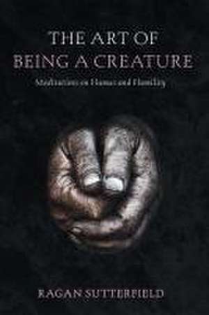 The Art of Being a Creature de Ragan Sutterfield