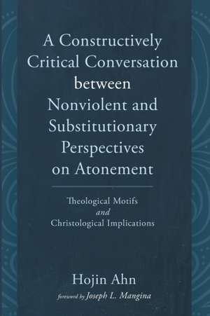 A Constructively Critical Conversation between Nonviolent and Substitutionary Perspectives on Atonement de Hojin Ahn