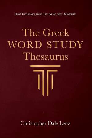 The Greek Word Study Thesaurus de Christopher Dale Lenz