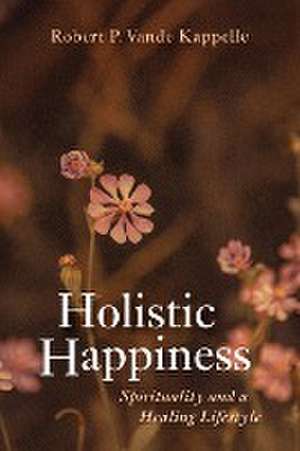 Holistic Happiness de Robert P. Vande Kappelle