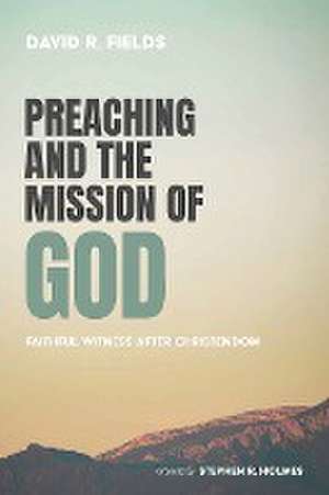 Preaching and the Mission of God de David R. Fields