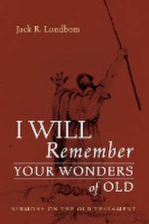 I Will Remember Your Wonders of Old de Jack R. Lundbom