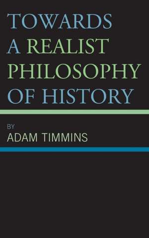 Towards a Realist Philosophy of History de Adam Timmins