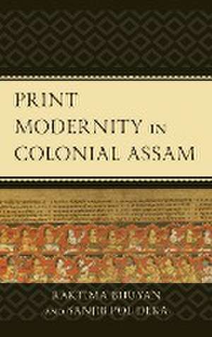 Bhuyan, R: Print Modernity in Colonial Assam de Sanjib Pol Deka