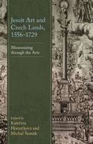 Jesuit Art and Czech Lands, 1556-1729 de Katerina Hornícková