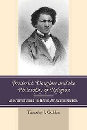 Frederick Douglass and the Philosophy of Religion de Timothy J. Golden