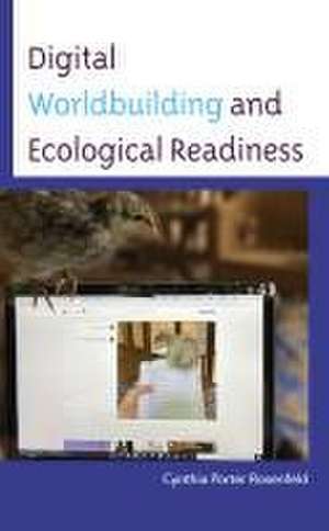 Rosenfeld, C: Digital Worldbuilding and Ecological Readiness de Cynthia Porter Rosenfeld