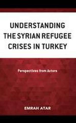 Understanding the Syrian Refugee Crises in Turkey de Emrah Atar