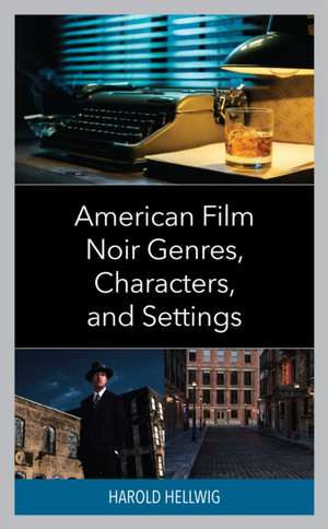 American Film Noir Genres, Characters, and Settings de Harold Hellwig