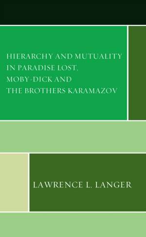 Hierarchy and Mutuality in Paradise Lost, Moby-Dick and The Brothers Karamazov de Lawrence L. Langer