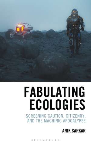 Fabulating Ecologies: Screening Caution, Citizenry, and the Machinic Apocalypse de Anik Sarkar