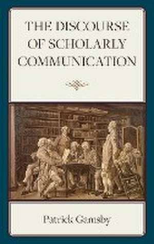 The Discourse of Scholarly Communication de Patrick Gamsby