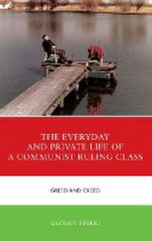 The Everyday and Private Life of a Communist Ruling Class de György Péteri