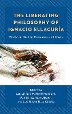 The Liberating Philosophy of Ignacio Ellacuría de Randall Carrera Umaña