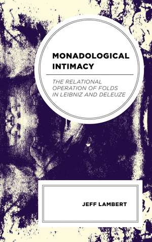 Monadological Intimacy: The Relational Operation of Folds in Leibniz and Deleuze de Jeff Lambert