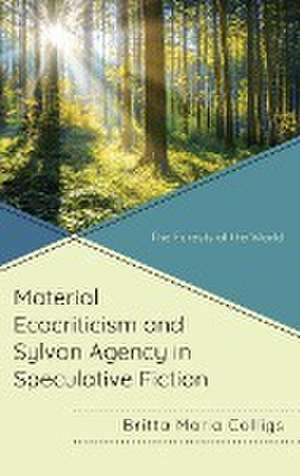 Material Ecocriticism and Sylvan Agency in Speculative Fiction de Britta Maria Colligs