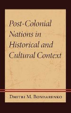 Post-Colonial Nations in Historical and Cultural Context de Dmitri M. Bondarenko