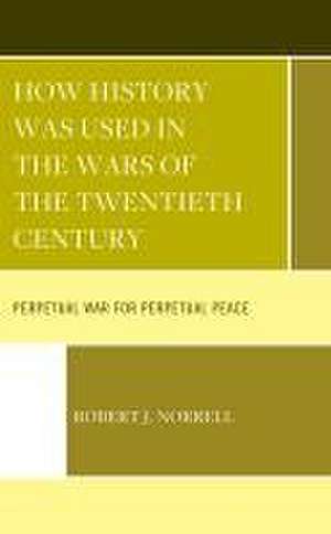 How History Was Used in the Wars of the Twentieth Century de Robert J. Norrell