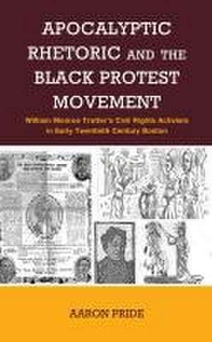 Apocalyptic Rhetoric and the Black Protest Movement de Aaron Pride