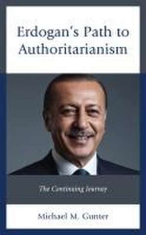 Erdogan's Path to Authoritarianism de Michael M. Gunter