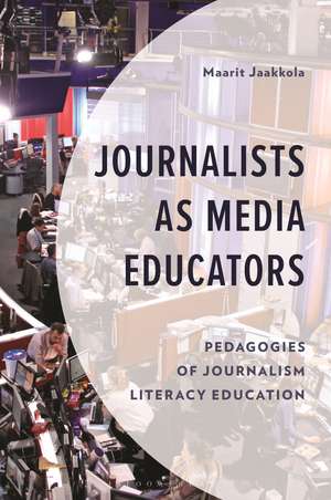Journalists as Media Educators: Pedagogies of Journalism Literacy Education de Maarit Jaakkola