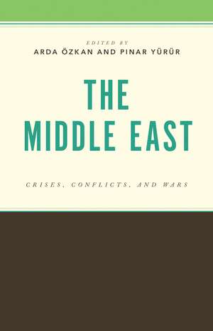 The Middle East: Crises, Conflicts, and Wars de Arda Özkan